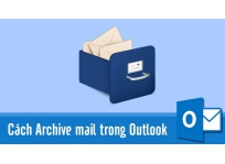 5 Cách Archive mail, khắc phục Outlook báo đầy bộ nhớ đơn giản, chi tiết